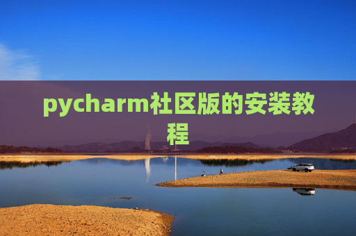 pycharm社区版的安装教程 pycharm社区版的安装教程